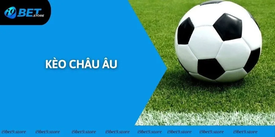 Kèo Châu Âu Là Gì? Nên Áp Dụng Như Nào Để Thắng Lớn?