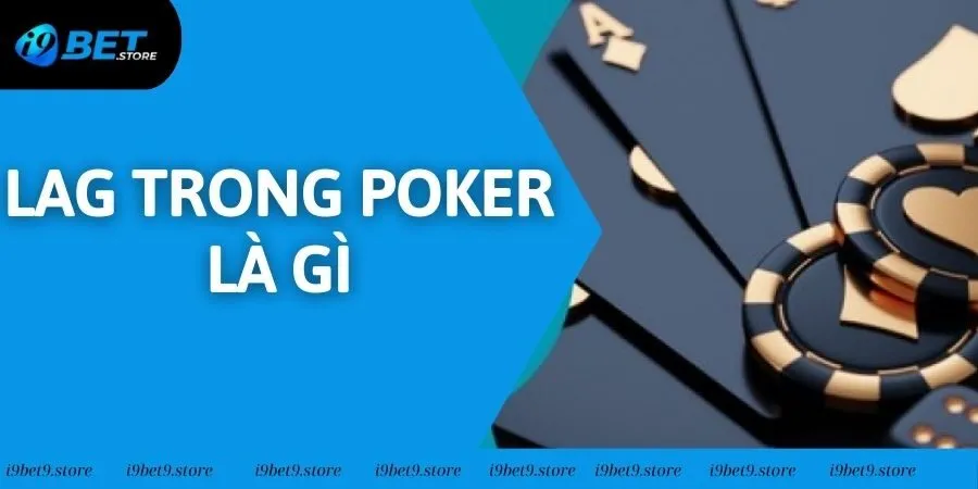 LAG Trong Poker Là Gì? Phương Pháp Cược Hay Nhất 2025