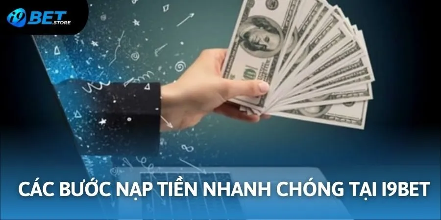 Các bước nạp tiền nhanh chóng tại I9BET