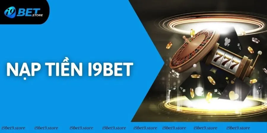 Nạp Tiền I9bet - Phương Pháp Thanh Toán Nhanh Nhất 2025