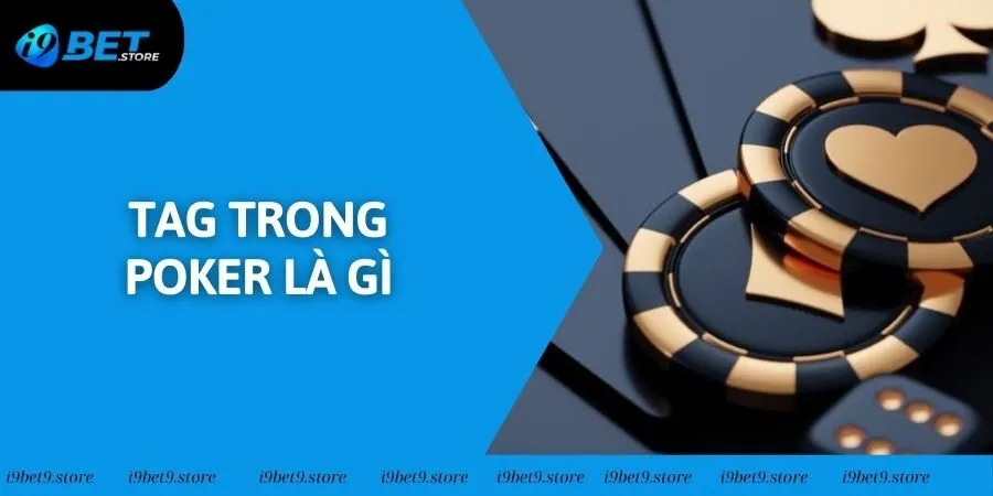 TAG Trong Poker Là Gì? Giải Đáp Thắc Mắc Cho Tân Binh